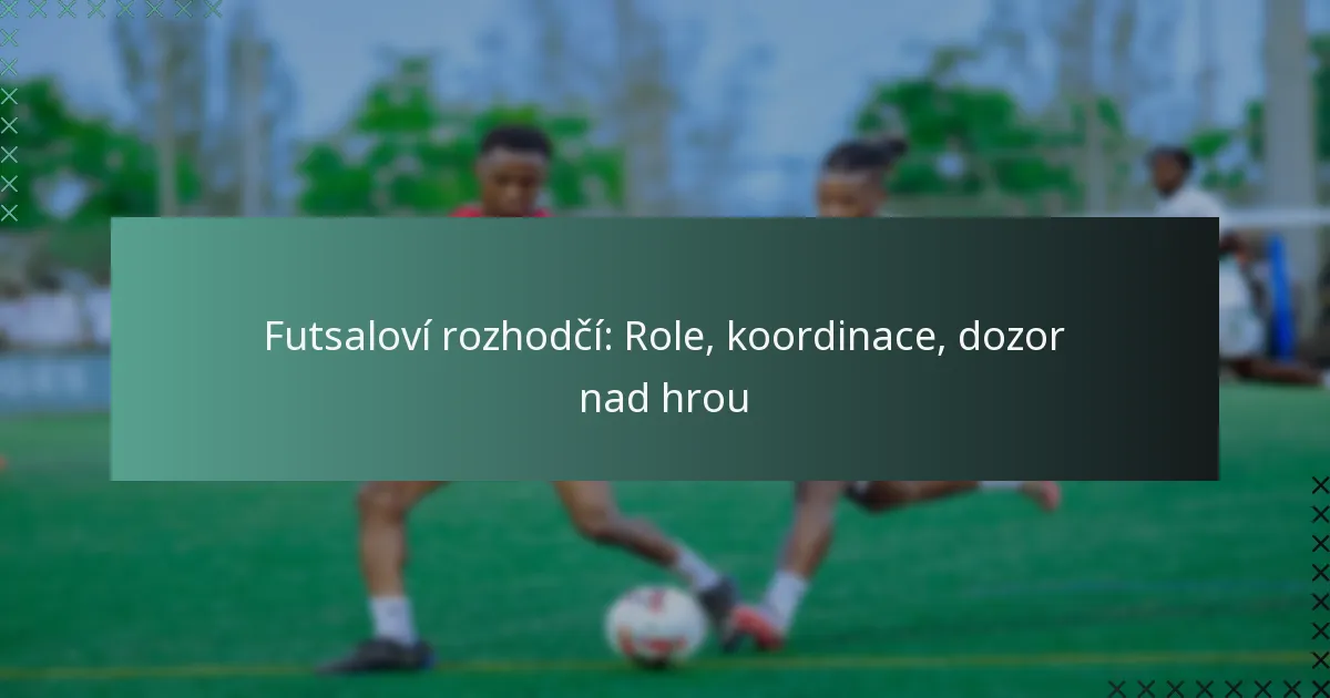 Futsaloví rozhodčí: Role, koordinace, dozor nad hrou
