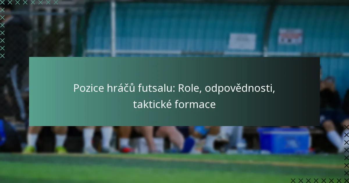 Pozice hráčů futsalu: Role, odpovědnosti, taktické formace
