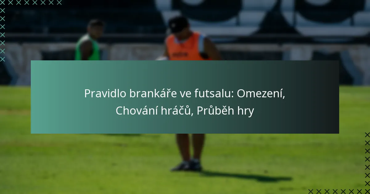 Pravidlo brankáře ve futsalu: Omezení, Chování hráčů, Průběh hry