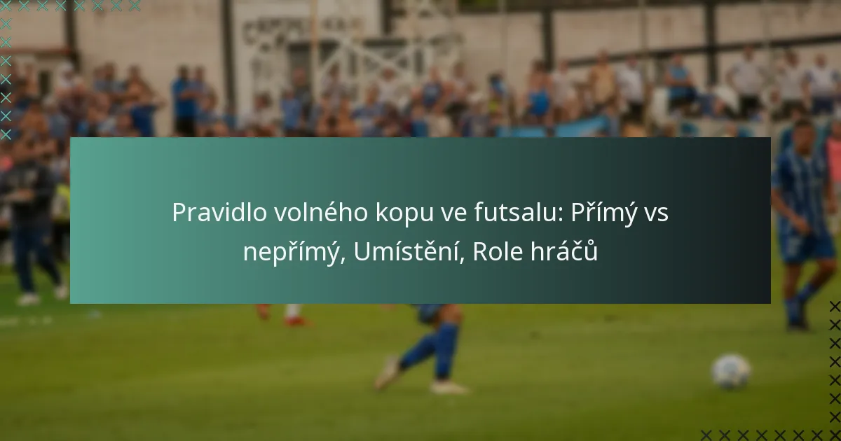 Pravidlo volného kopu ve futsalu: Přímý vs nepřímý, Umístění, Role hráčů