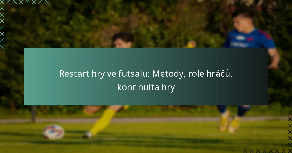 Restart hry ve futsalu: Metody, role hráčů, kontinuita hry