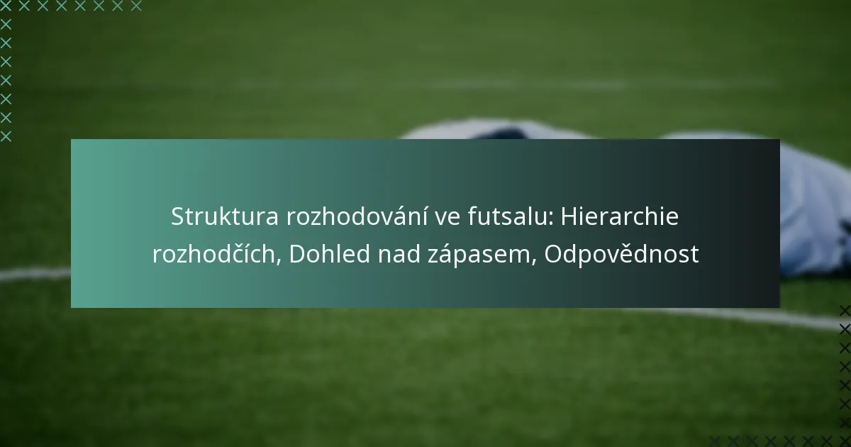 Struktura rozhodování ve futsalu: Hierarchie rozhodčích, Dohled nad zápasem, Odpovědnost