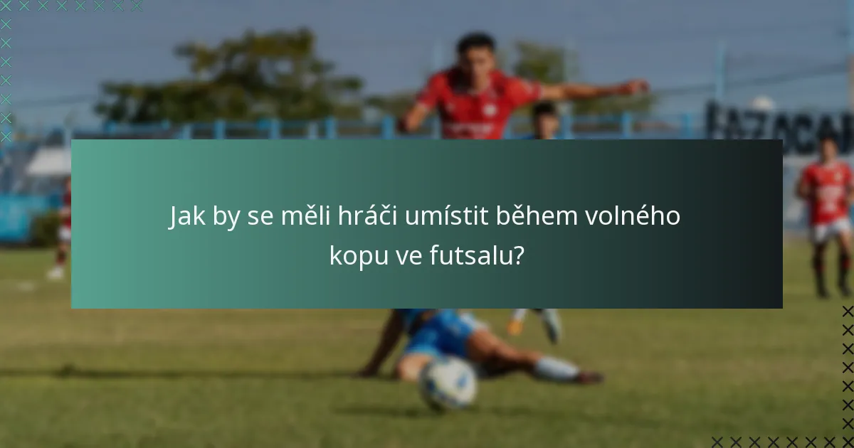 Jak by se měli hráči umístit během volného kopu ve futsalu?