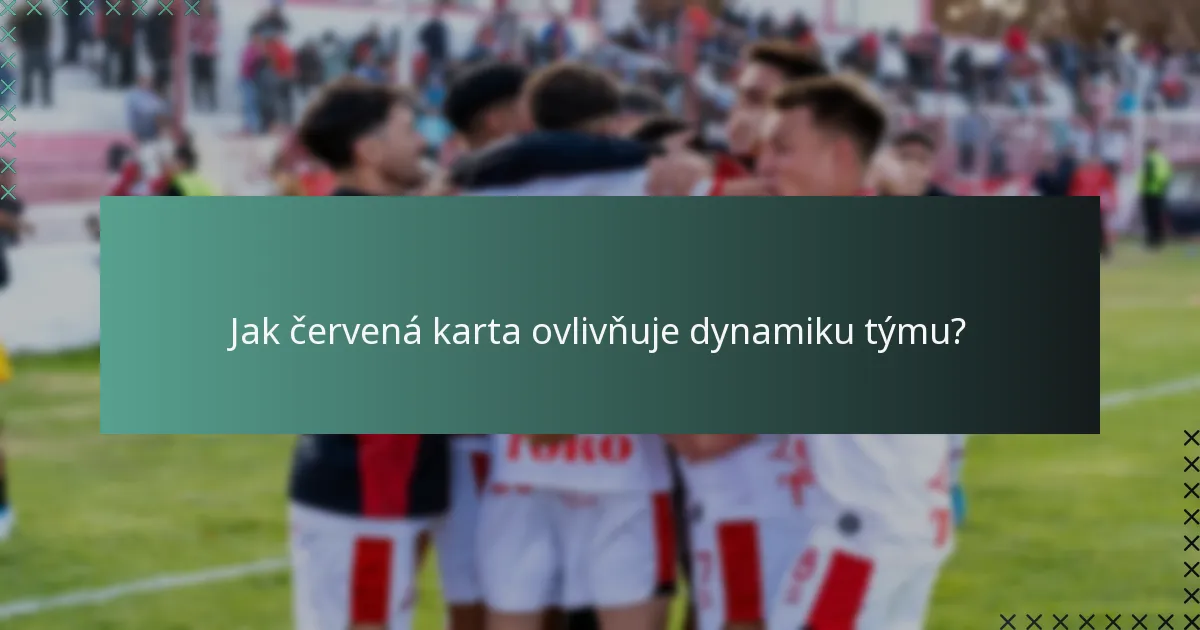 Jak červená karta ovlivňuje dynamiku týmu?