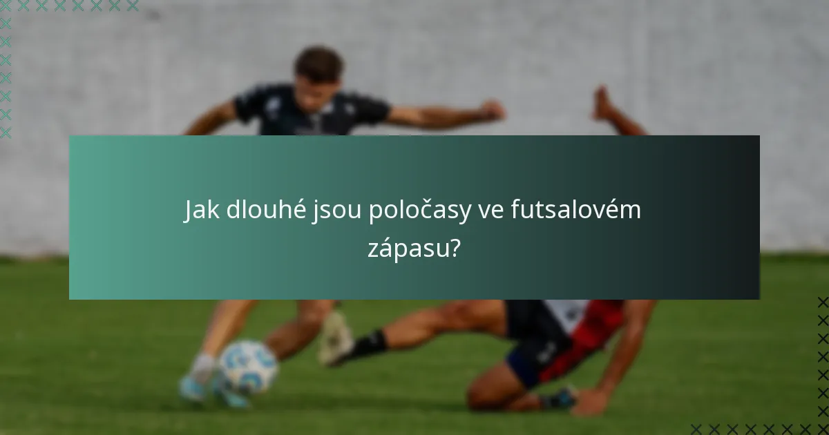 Jak dlouhé jsou poločasy ve futsalovém zápasu?