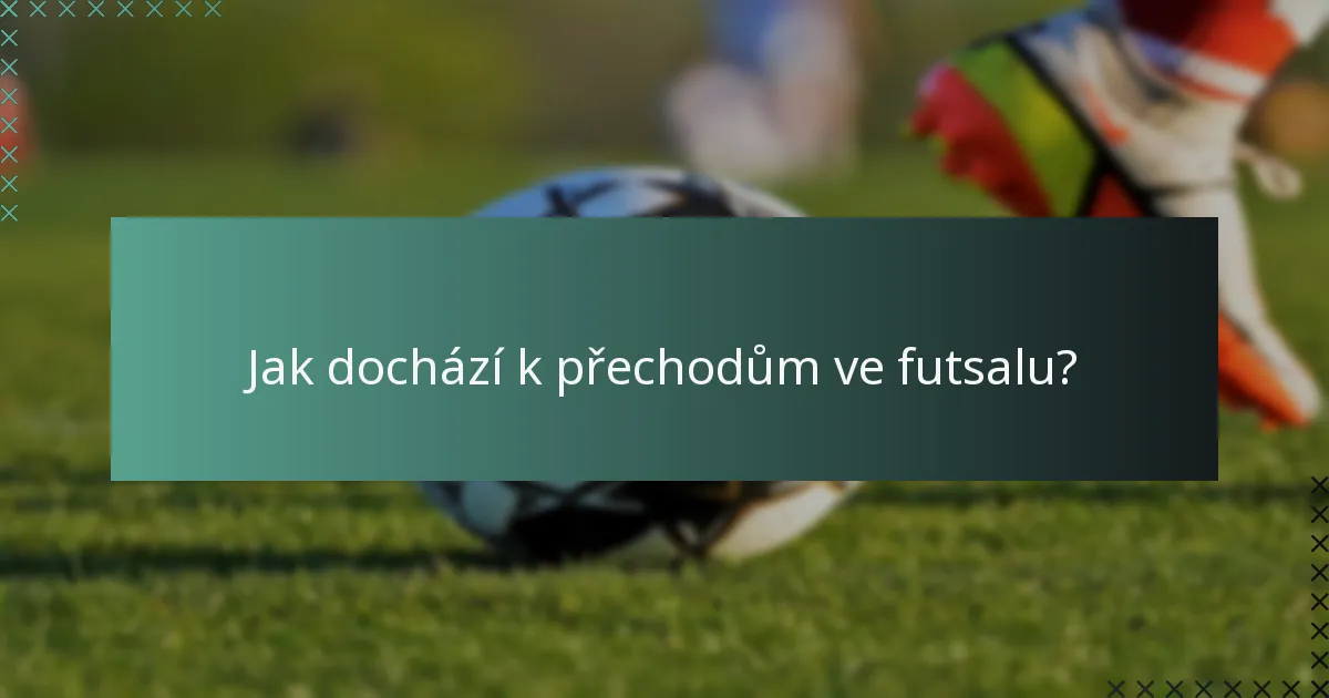 Jak dochází k přechodům ve futsalu?