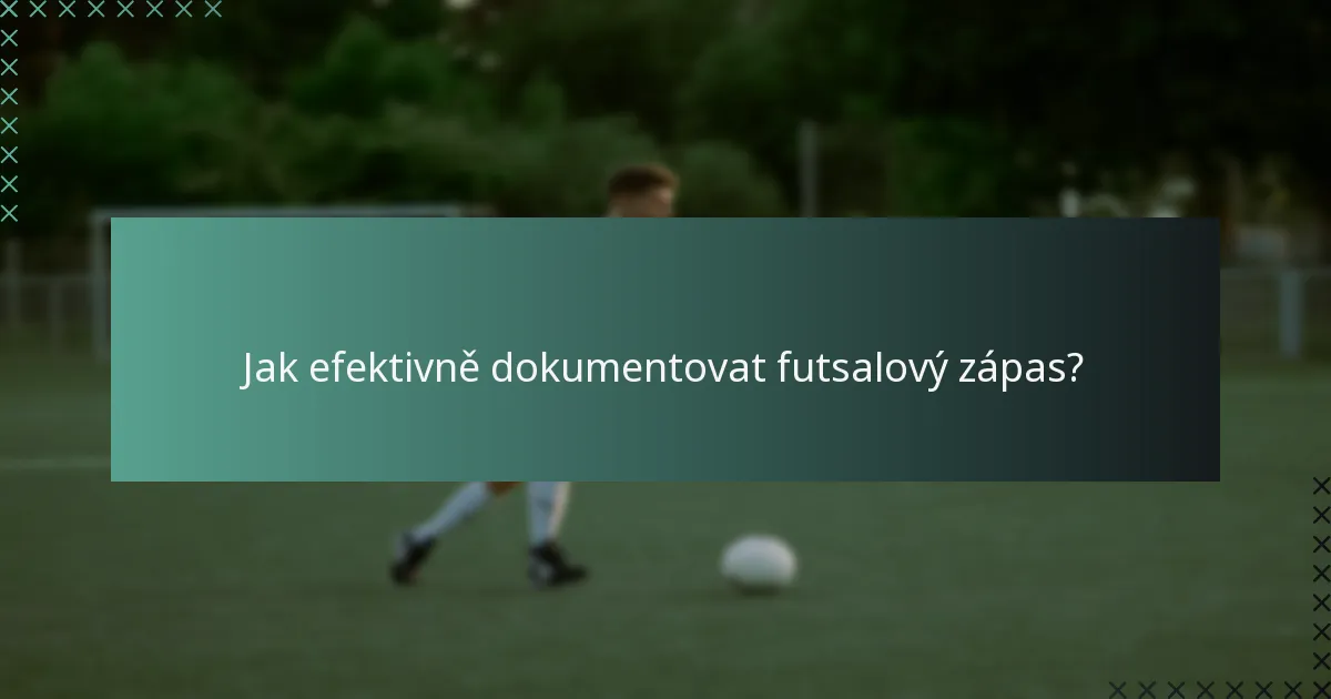 Jak efektivně dokumentovat futsalový zápas?