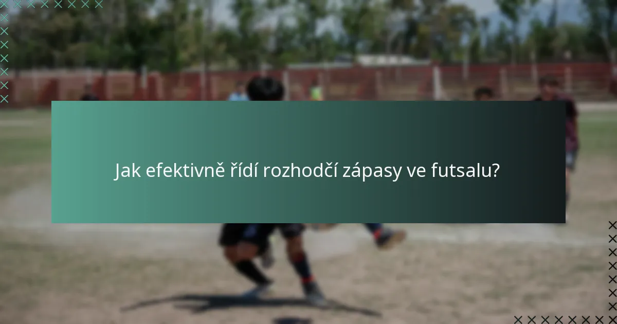 Jak efektivně řídí rozhodčí zápasy ve futsalu?