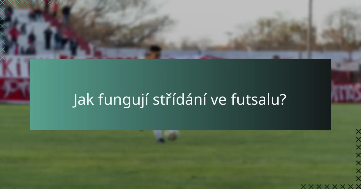 Jak fungují střídání ve futsalu?