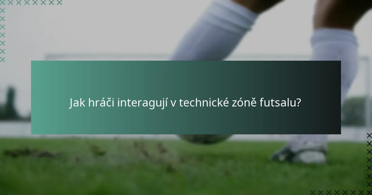 Jak hráči interagují v technické zóně futsalu?