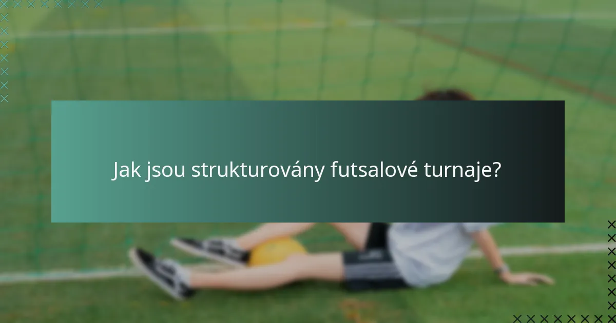 Jak jsou strukturovány futsalové turnaje?