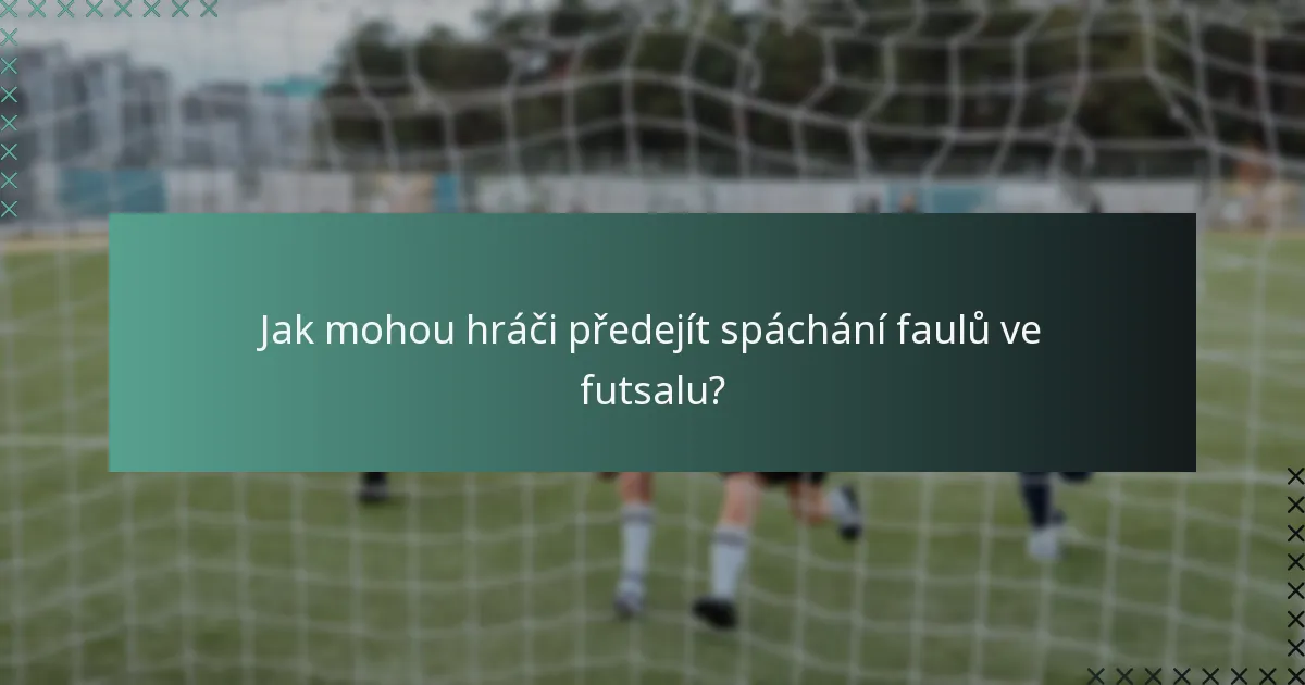 Jak mohou hráči předejít spáchání faulů ve futsalu?
