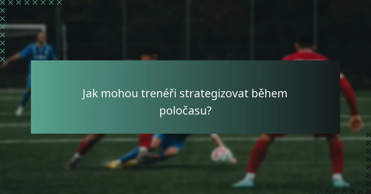 Jak mohou trenéři strategizovat během poločasu?
