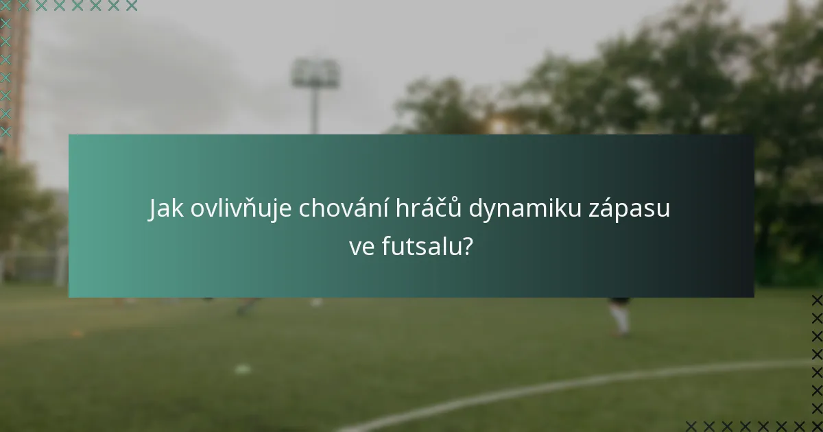 Jak ovlivňuje chování hráčů dynamiku zápasu ve futsalu?