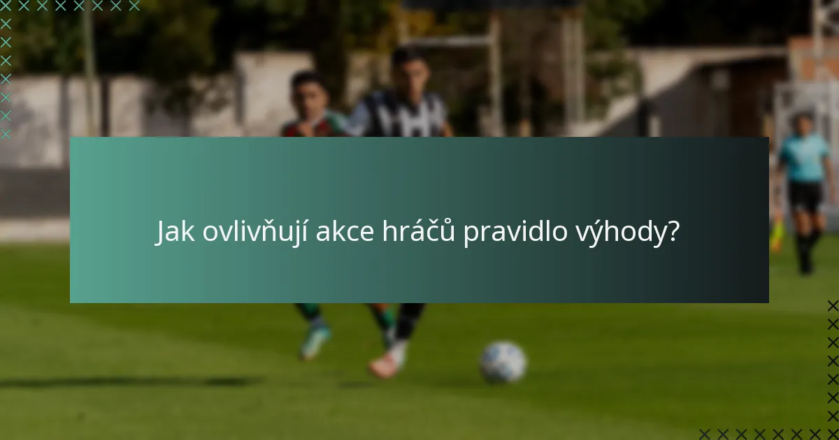 Jak ovlivňují akce hráčů pravidlo výhody?