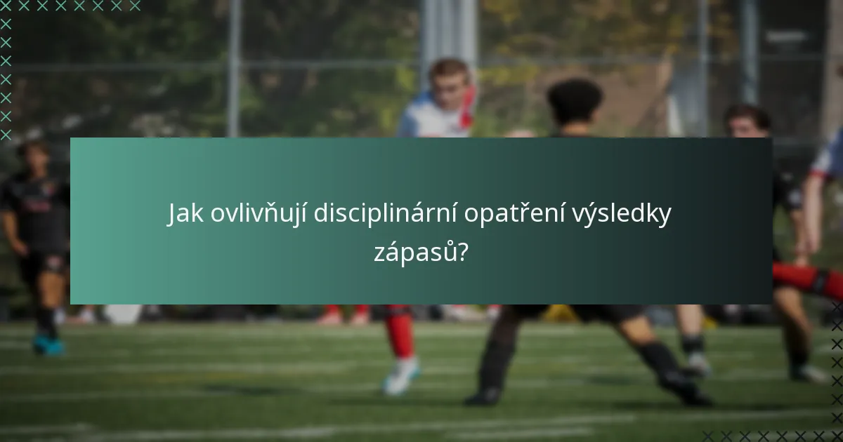 Jak ovlivňují disciplinární opatření výsledky zápasů?