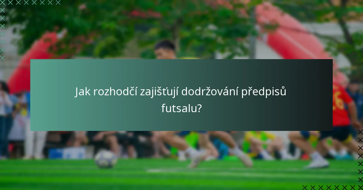 Jak rozhodčí zajišťují dodržování předpisů futsalu?