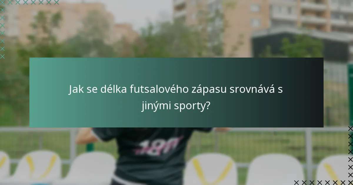 Jak se délka futsalového zápasu srovnává s jinými sporty?