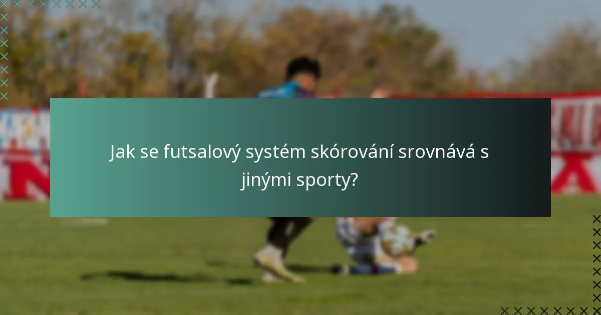 Jak se futsalový systém skórování srovnává s jinými sporty?