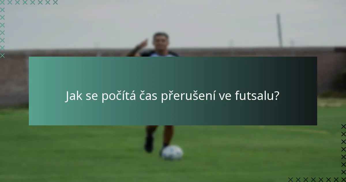 Jak se počítá čas přerušení ve futsalu?