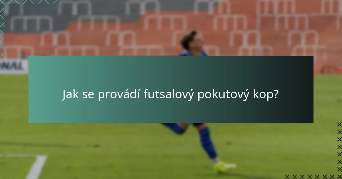 Jak se provádí futsalový pokutový kop?