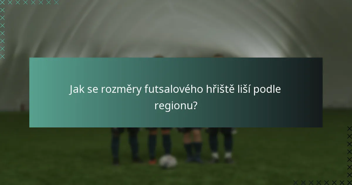 Jak se rozměry futsalového hřiště liší podle regionu?