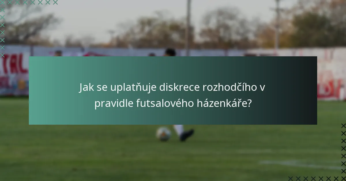 Jak se uplatňuje diskrece rozhodčího v pravidle futsalového házenkáře?