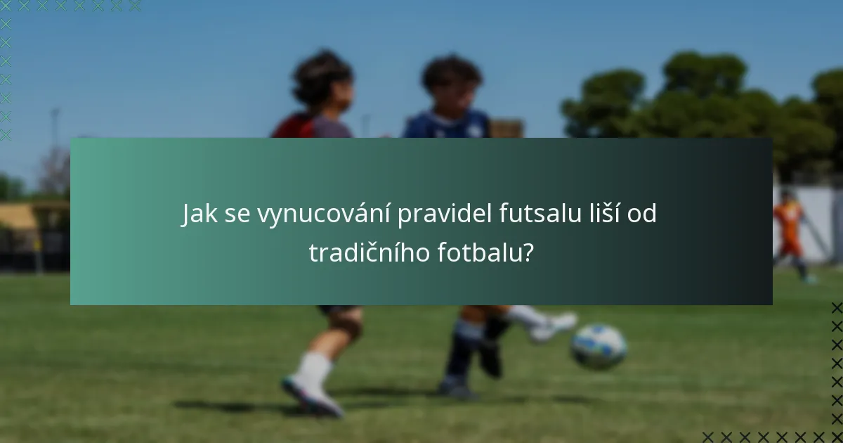 Jak se vynucování pravidel futsalu liší od tradičního fotbalu?