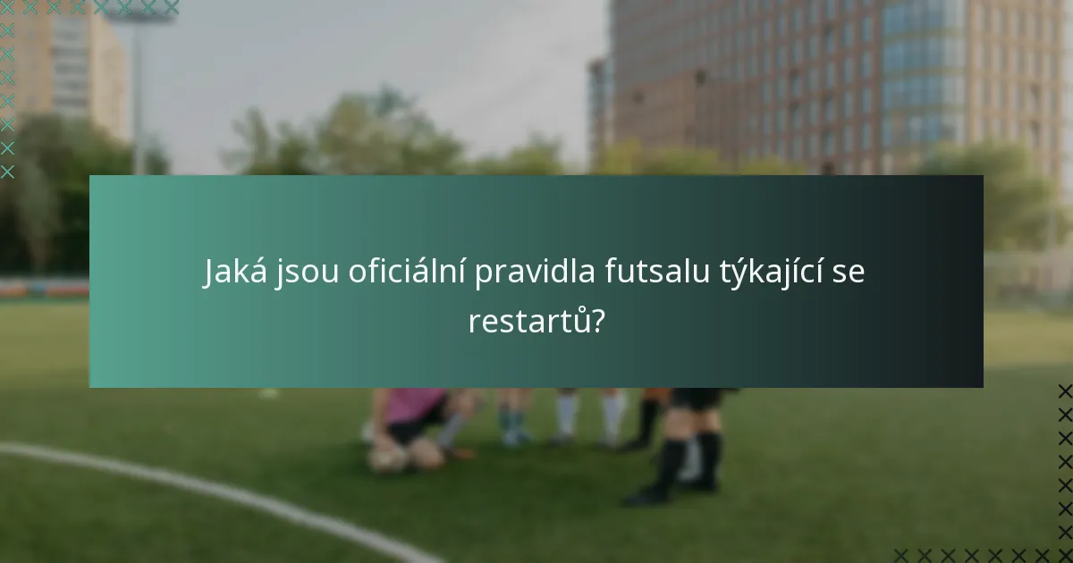 Jaká jsou oficiální pravidla futsalu týkající se restartů?
