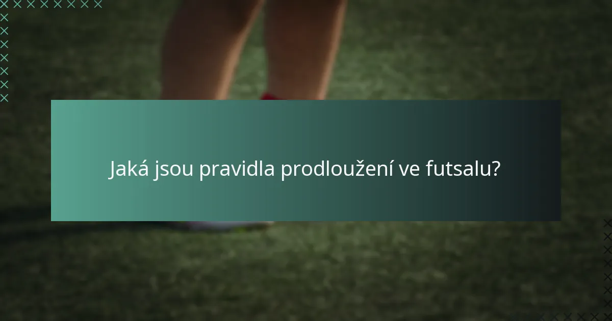 Jaká jsou pravidla prodloužení ve futsalu?