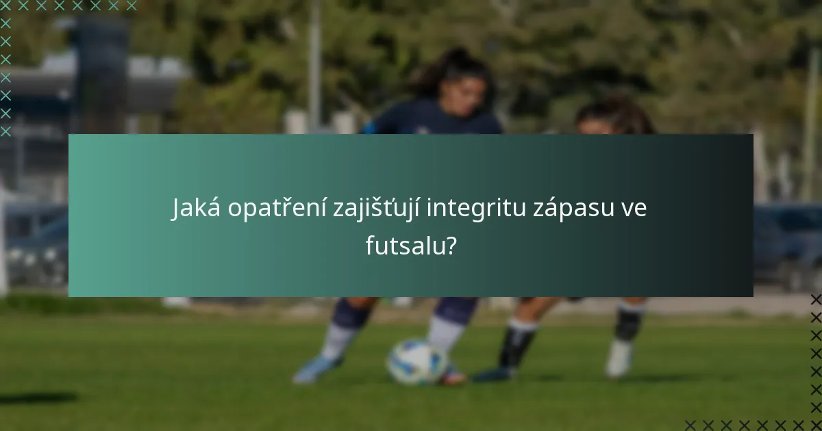 Jaká opatření zajišťují integritu zápasu ve futsalu?