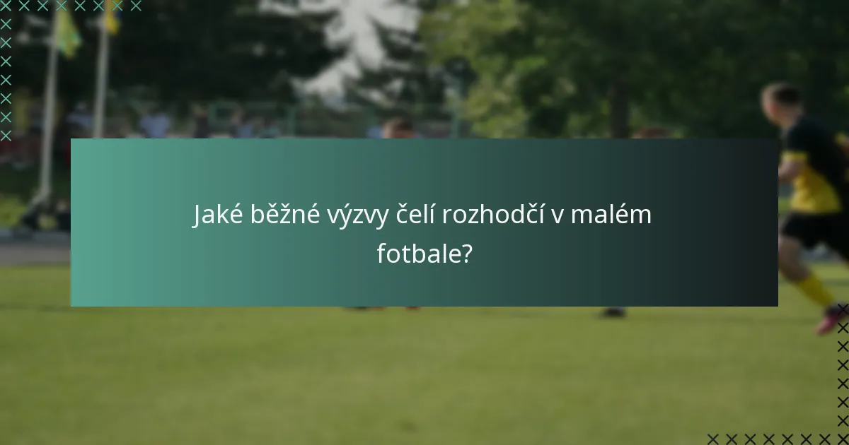 Jaké běžné výzvy čelí rozhodčí v malém fotbale?
