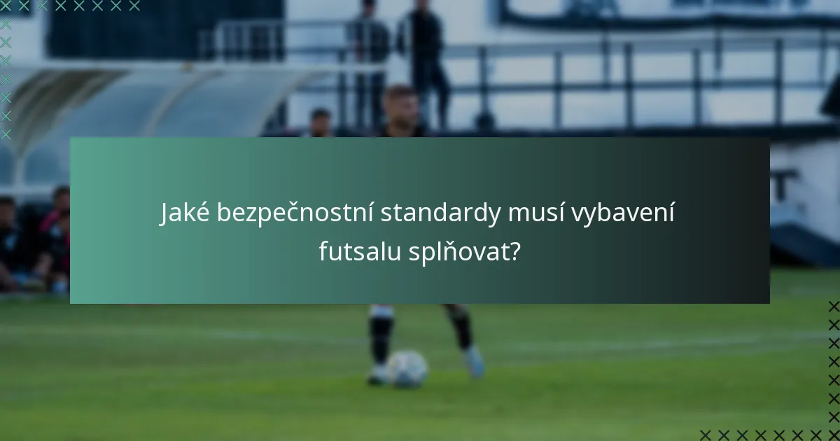 Jaké bezpečnostní standardy musí vybavení futsalu splňovat?