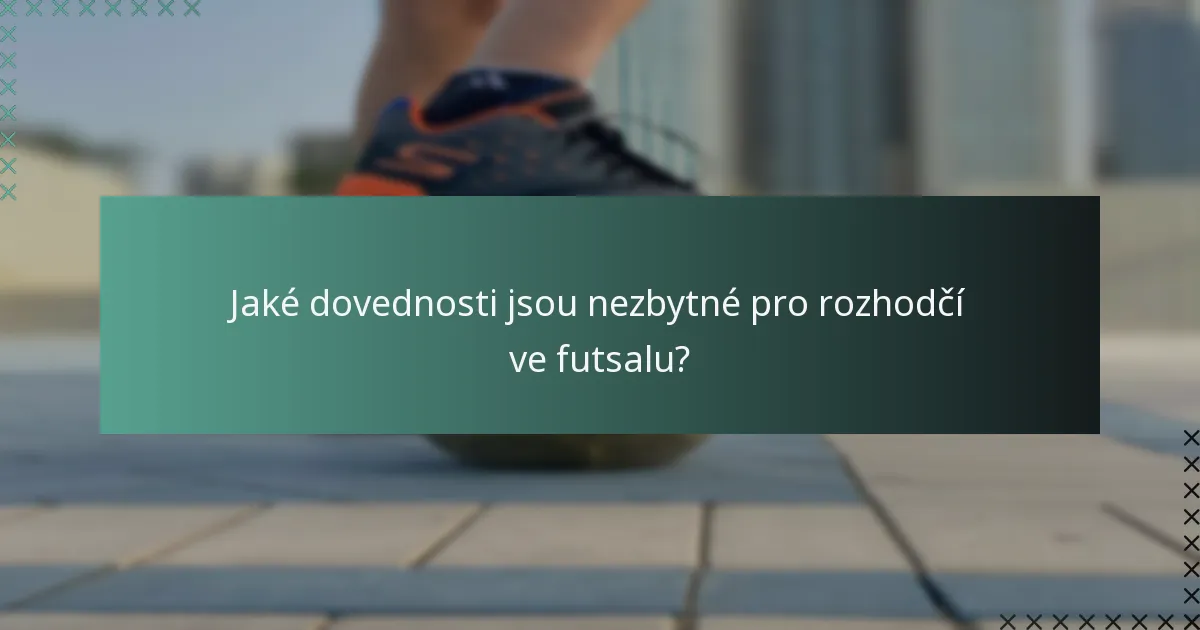 Jaké dovednosti jsou nezbytné pro rozhodčí ve futsalu?