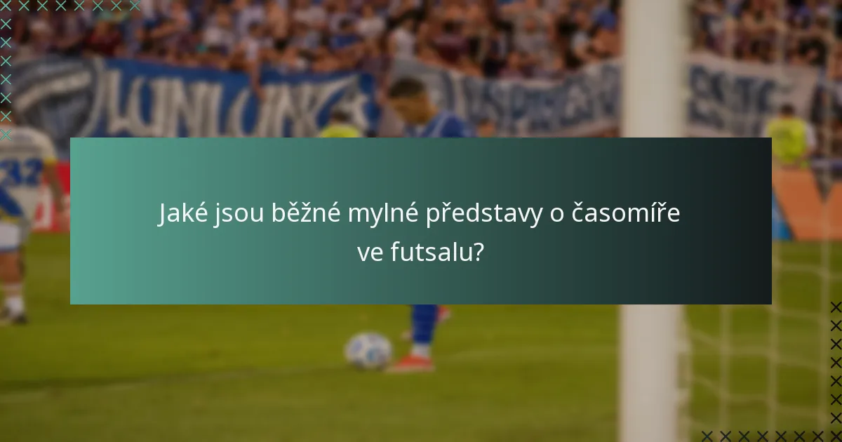 Jaké jsou běžné mylné představy o časomíře ve futsalu?