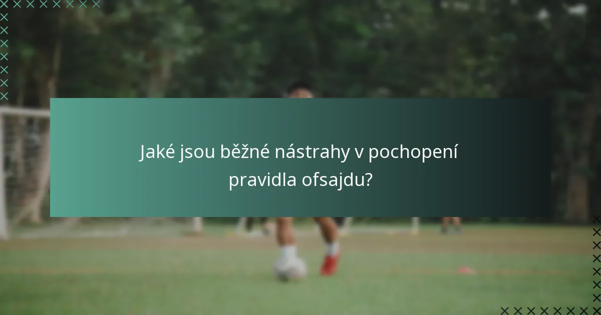 Jaké jsou běžné nástrahy v pochopení pravidla ofsajdu?