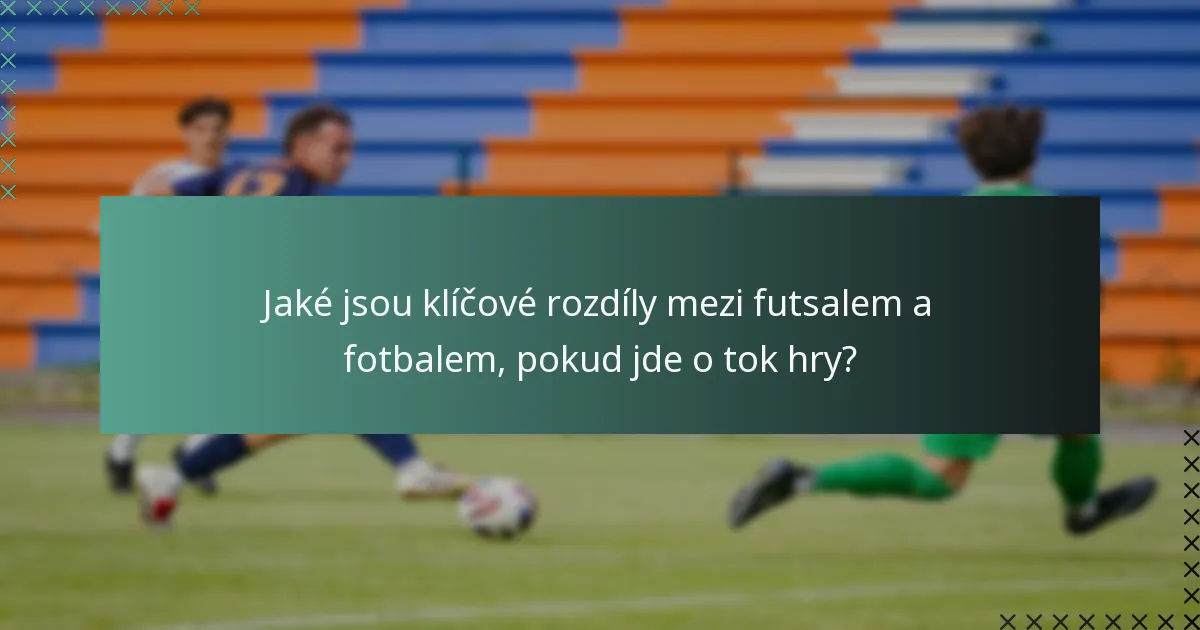 Jaké jsou klíčové rozdíly mezi futsalem a fotbalem, pokud jde o tok hry?