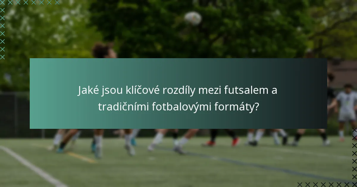 Jaké jsou klíčové rozdíly mezi futsalem a tradičními fotbalovými formáty?