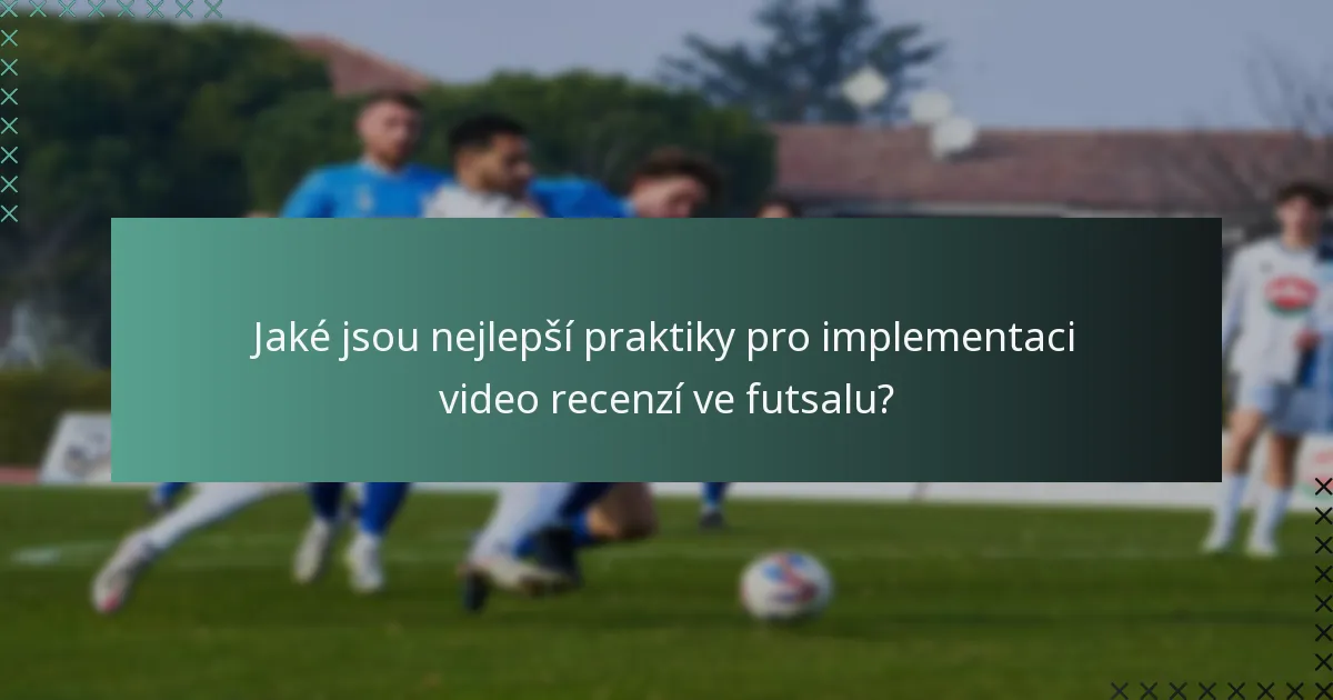 Jaké jsou nejlepší praktiky pro implementaci video recenzí ve futsalu?