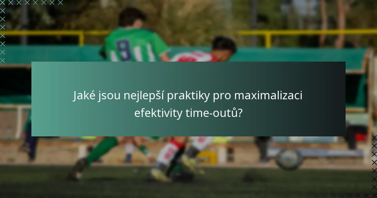 Jaké jsou nejlepší praktiky pro maximalizaci efektivity time-outů?