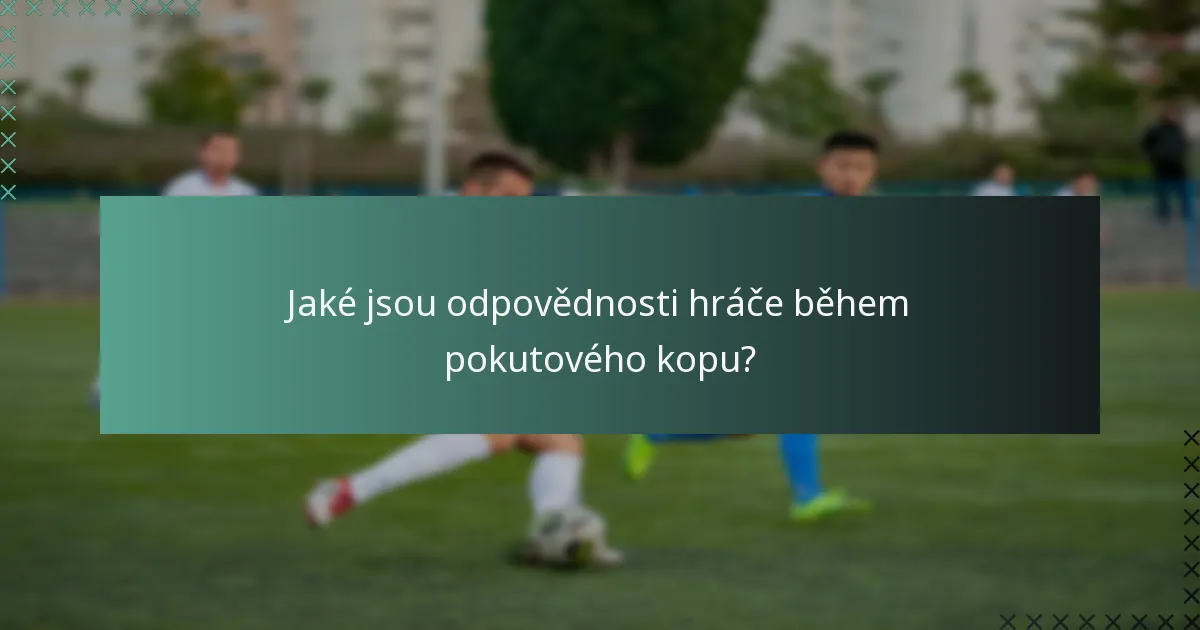 Jaké jsou odpovědnosti hráče během pokutového kopu?
