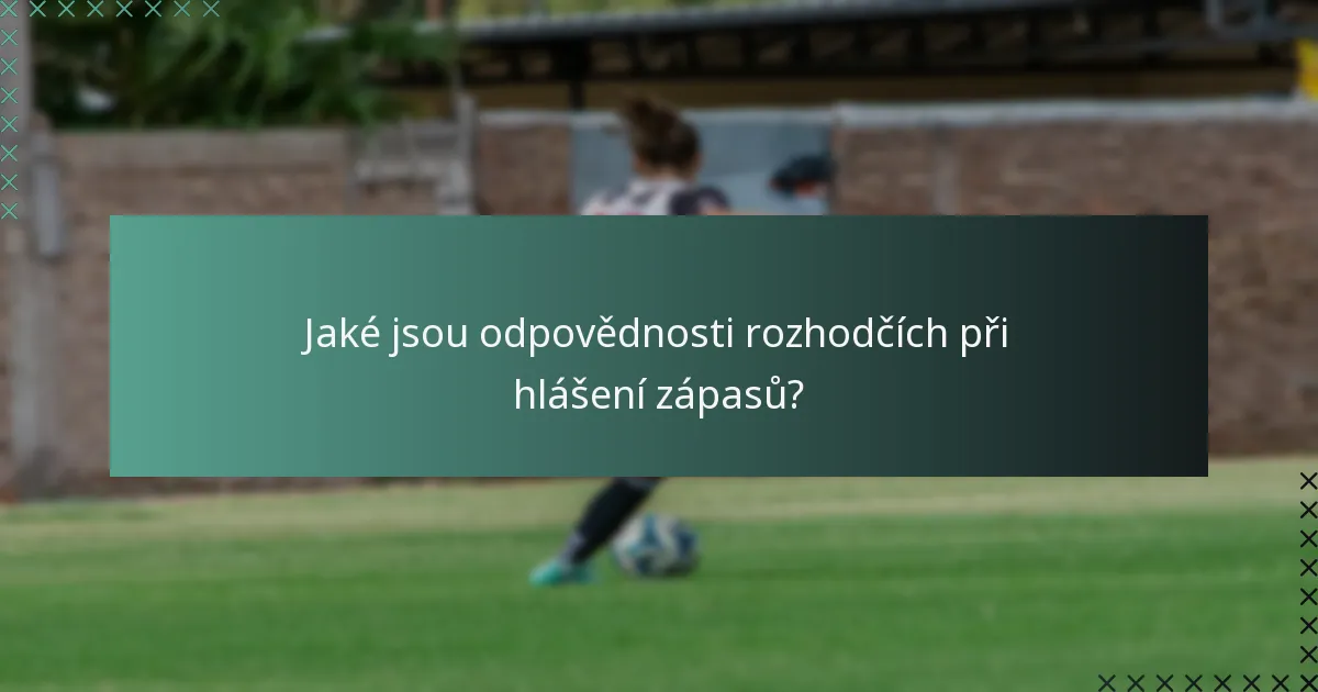 Jaké jsou odpovědnosti rozhodčích při hlášení zápasů?