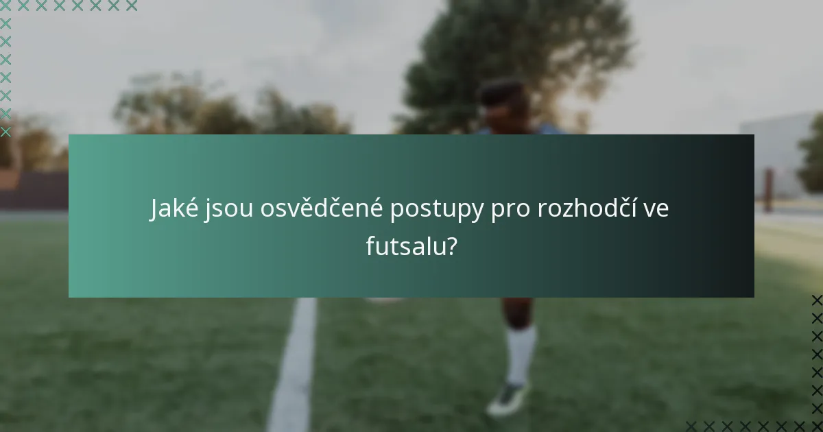 Jaké jsou osvědčené postupy pro rozhodčí ve futsalu?