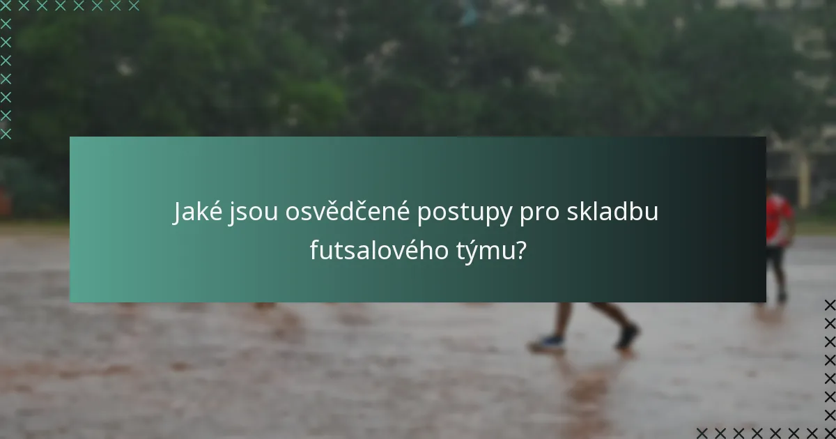 Jaké jsou osvědčené postupy pro skladbu futsalového týmu?