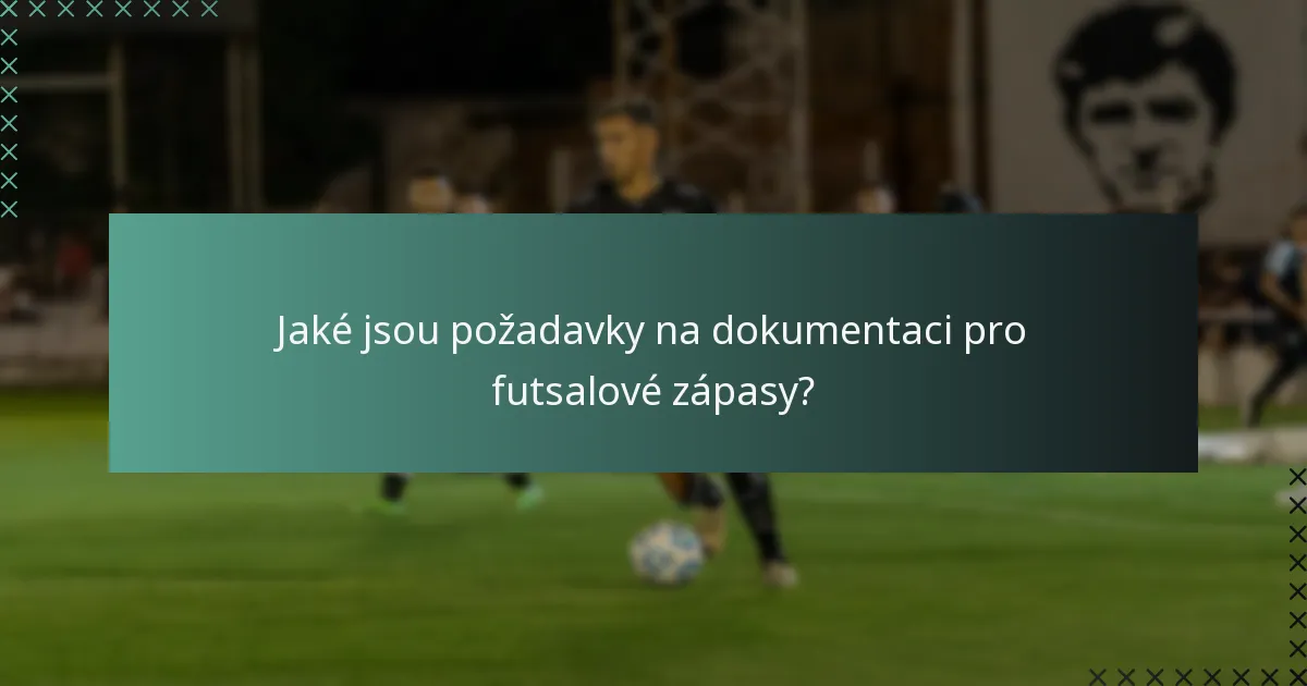 Jaké jsou požadavky na dokumentaci pro futsalové zápasy?