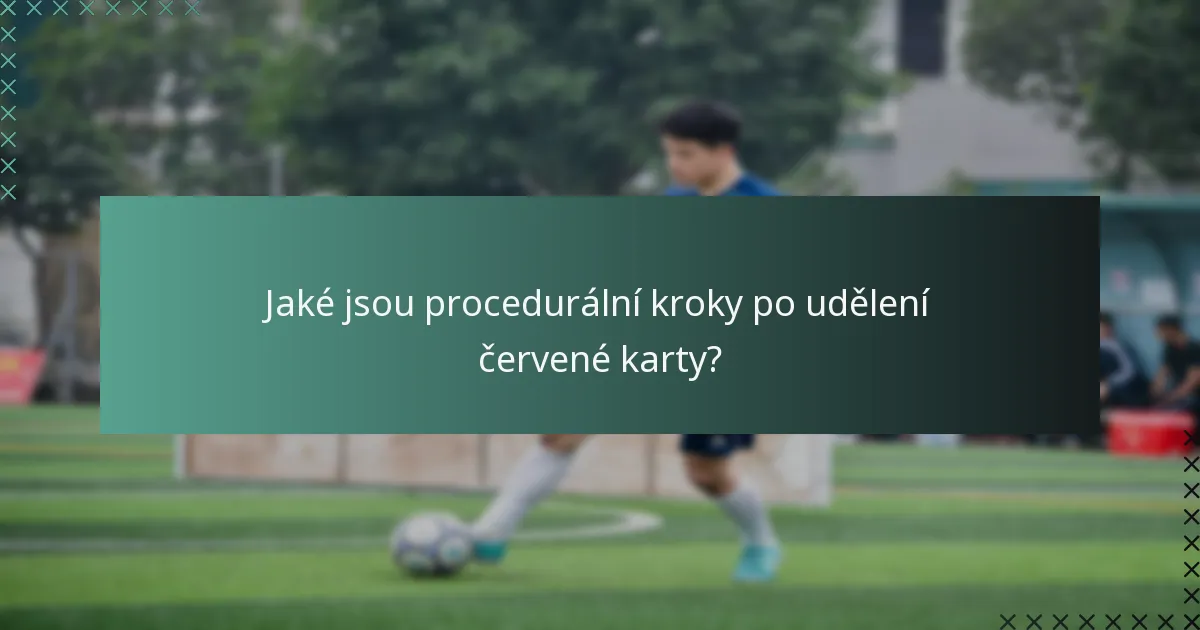 Jaké jsou procedurální kroky po udělení červené karty?