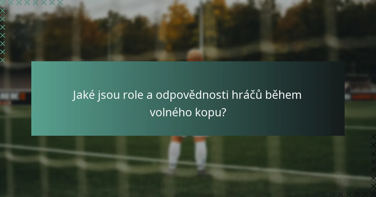Jaké jsou role a odpovědnosti hráčů během volného kopu?