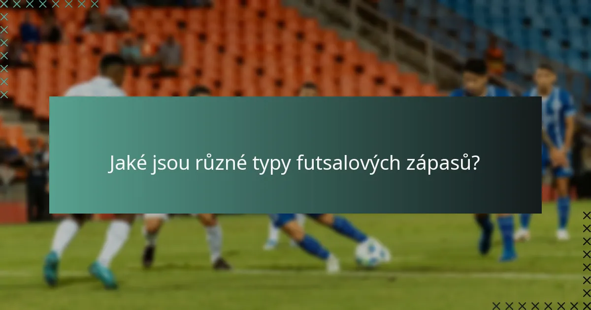 Jaké jsou různé typy futsalových zápasů?
