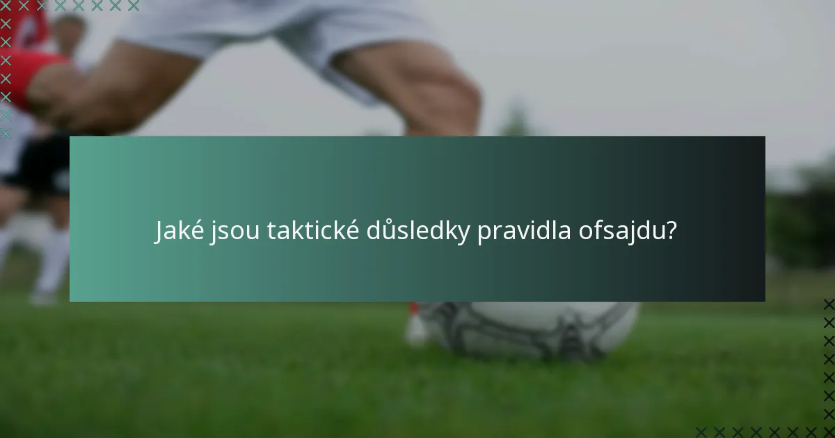 Jaké jsou taktické důsledky pravidla ofsajdu?