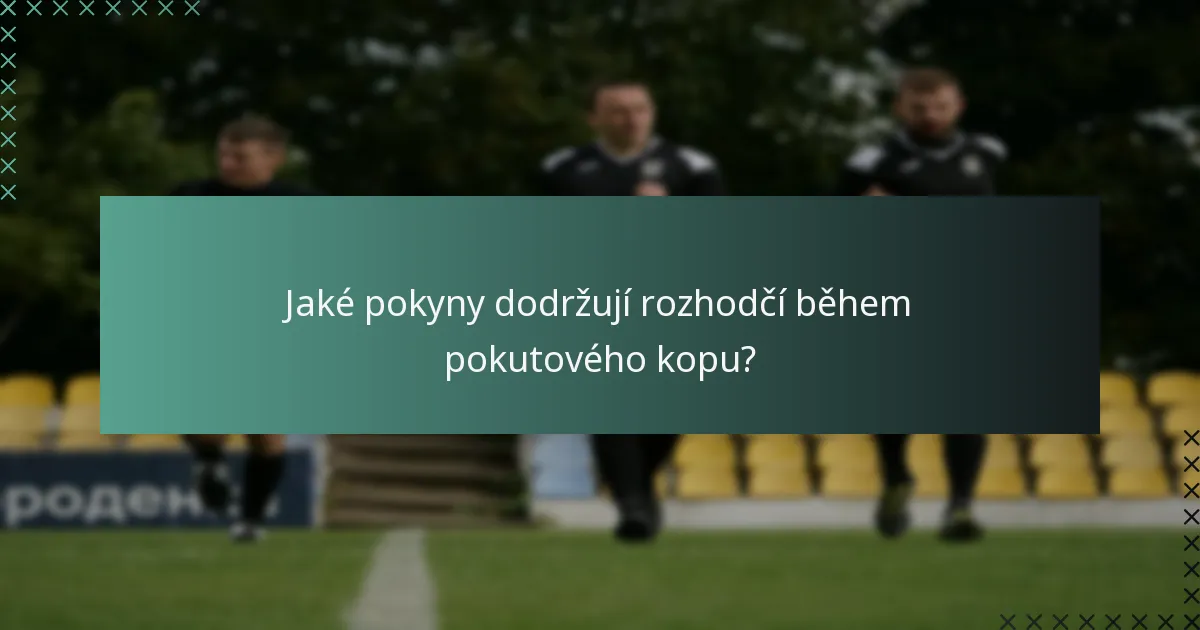 Jaké pokyny dodržují rozhodčí během pokutového kopu?